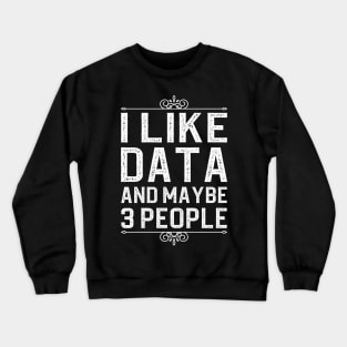 I Like Data And Maybe 3 People Crewneck Sweatshirt